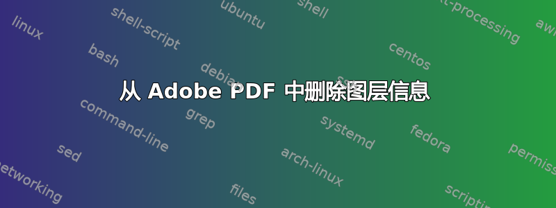 从 Adob​​e PDF 中删除图层信息