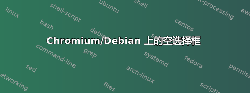 Chromium/Debian 上的空选择框