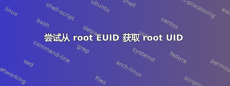 尝试从 root EUID 获取 root UID