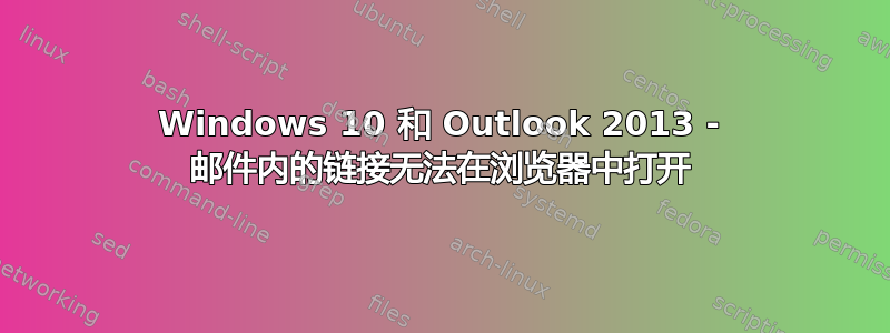 Windows 10 和 Outlook 2013 - 邮件内的链接无法在浏览器中打开