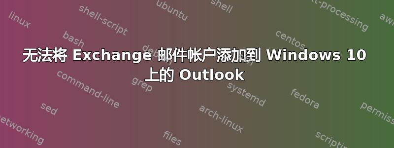 无法将 Exchange 邮件帐户添加到 Windows 10 上的 Outlook