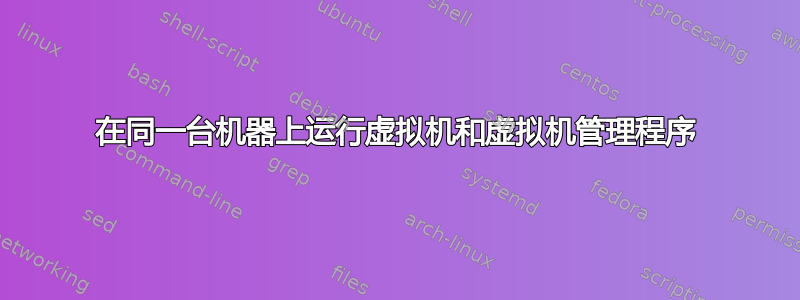 在同一台机器上运行虚拟机和虚拟机管理程序