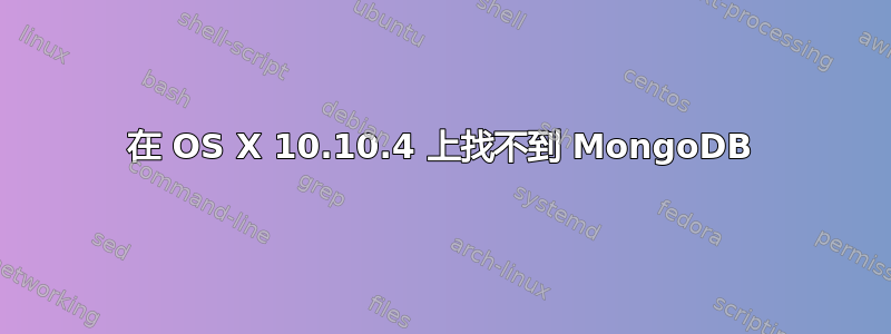 在 OS X 10.10.4 上找不到 MongoDB