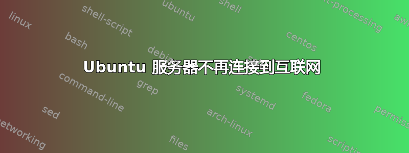 Ubuntu 服务器不再连接到互联网