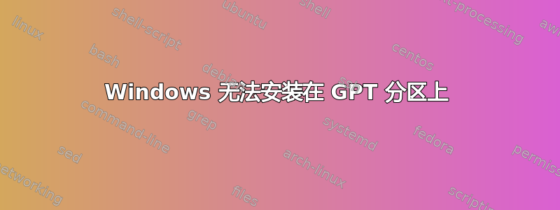 Windows 无法安装在 GPT 分区上