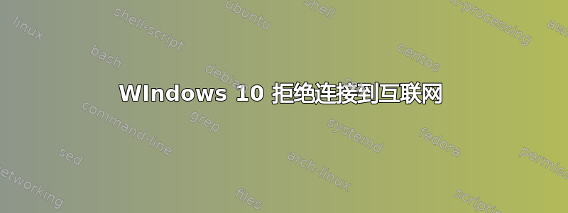 WIndows 10 拒绝连接到互联网