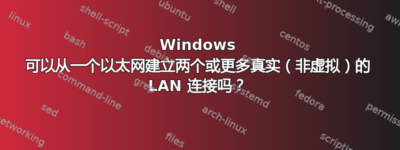 Windows 可以从一个以太网建立两个或更多真实（非虚拟）的 LAN 连接吗？