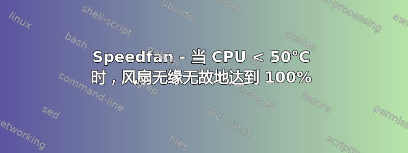 Speedfan - 当 CPU < 50°C 时，风扇无缘无故地达到 100%