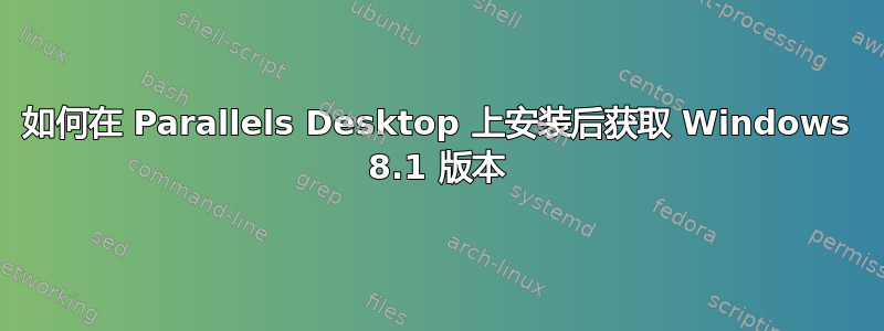 如何在 Parallels Desktop 上安装后获取 Windows 8.1 版本