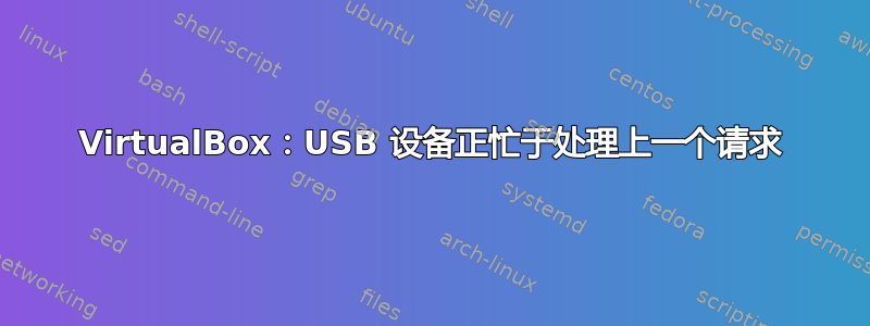 VirtualBox：USB 设备正忙于处理上一个请求