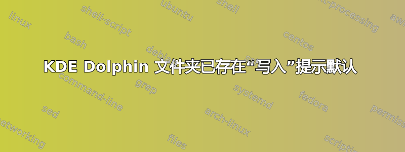 KDE Dolphin 文件夹已存在“写入”提示默认