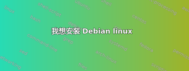 我想安装 Debian linux 