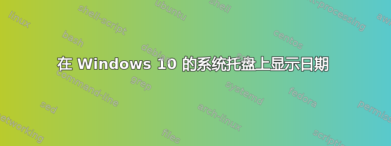 在 Windows 10 的系统托盘上显示日期