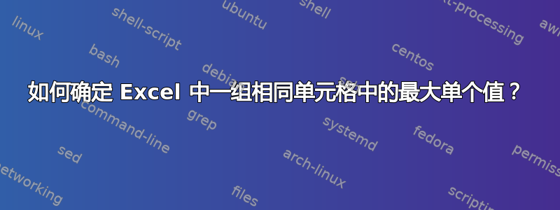 如何确定 Excel 中一组相同单元格中的最大单个值？