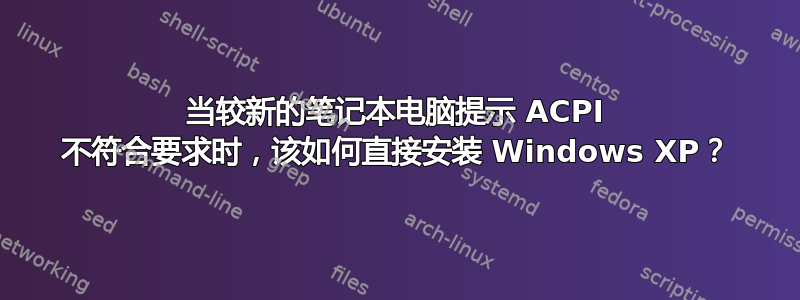 当较新的笔记本电脑提示 ACPI 不符合要求时，该如何直接安装 Windows XP？