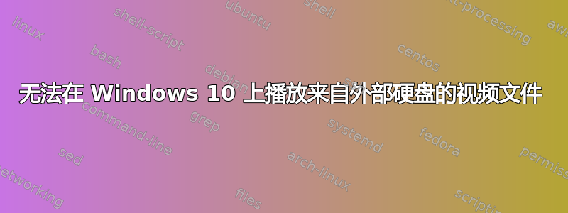 无法在 Windows 10 上播放来自外部硬盘的视频文件