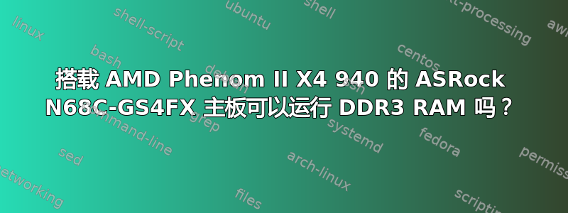 搭载 AMD Phenom II X4 940 的 ASRock N68C-GS4FX 主板可以运行 DDR3 RAM 吗？