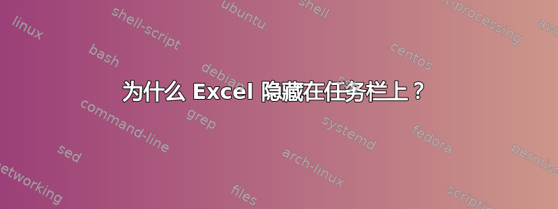 为什么 Excel 隐藏在任务栏上？