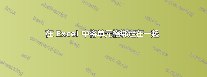 在 Excel 中将单元格绑定在一起