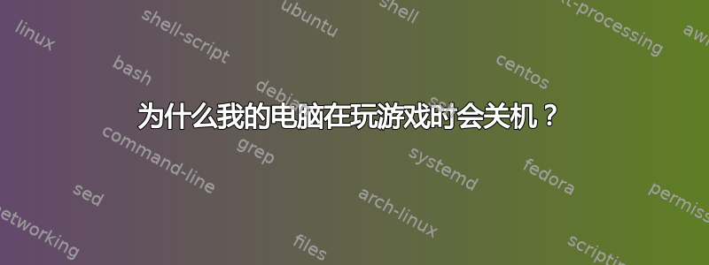 为什么我的电脑在玩游戏时会关机？