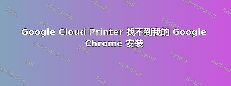 Google Cloud Printer 找不到我的 Google Chrome 安装