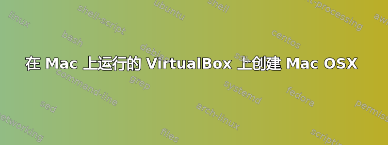 在 Mac 上运行的 VirtualBox 上创建 Mac OSX