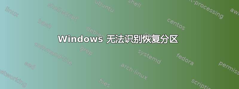 Windows 无法识别恢复分区