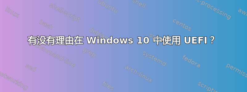 有没有理由在 Windows 10 中使用 UEFI？