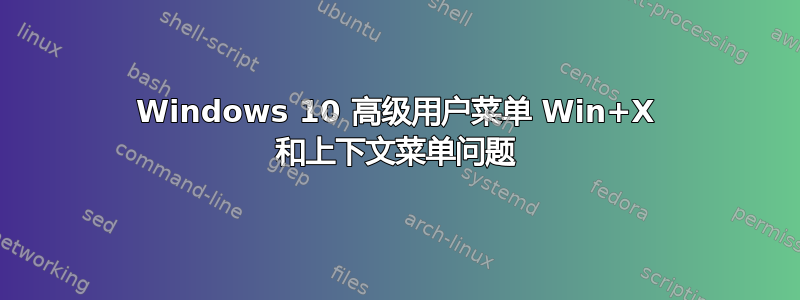 Windows 10 高级用户菜单 Win+X 和上下文菜单问题