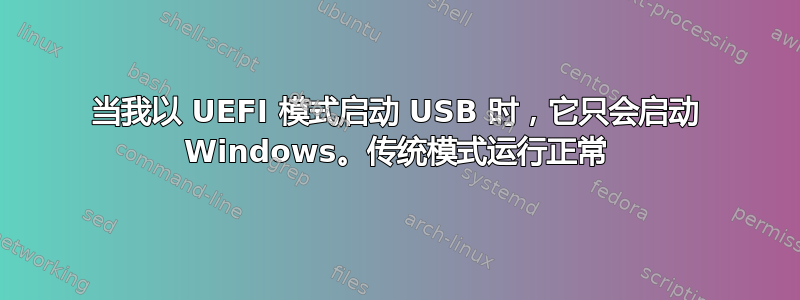 当我以 UEFI 模式启动 USB 时，它只会启动 Windows。传统模式运行正常