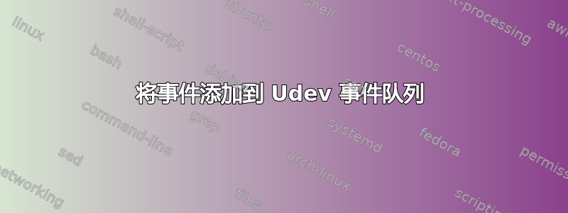 将事件添加到 Udev 事件队列