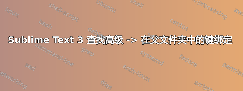 Sublime Text 3 查找高级 -> 在父文件夹中的键绑定