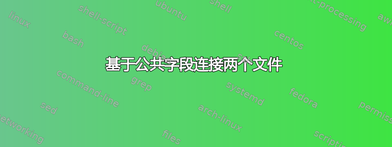 基于公共字段连接两个文件