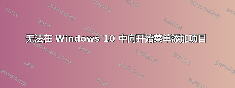 无法在 Windows 10 中向开始菜单添加项目