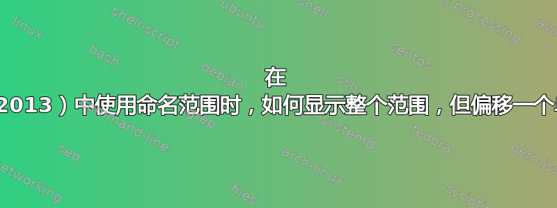 在 Excel（2013）中使用命名范围时，如何显示整个范围，但偏移一个单元格？