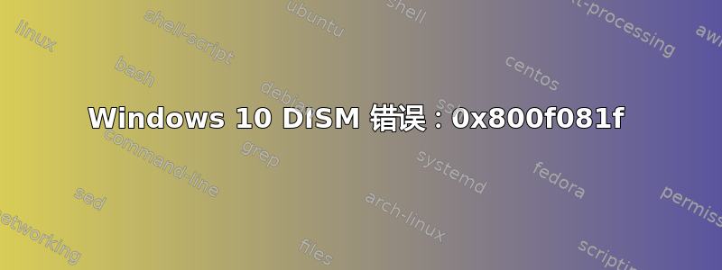 Windows 10 DISM 错误：0x800f081f