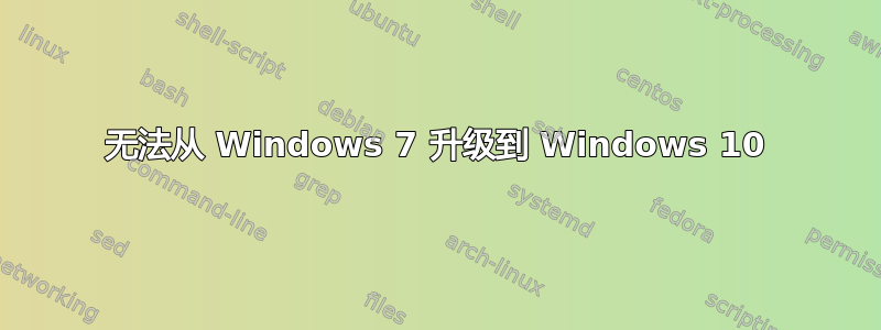 无法从 Windows 7 升级到 Windows 10