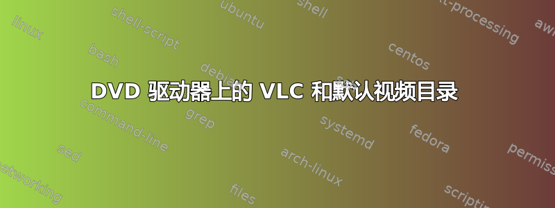 DVD 驱动器上的 VLC 和默认视频目录