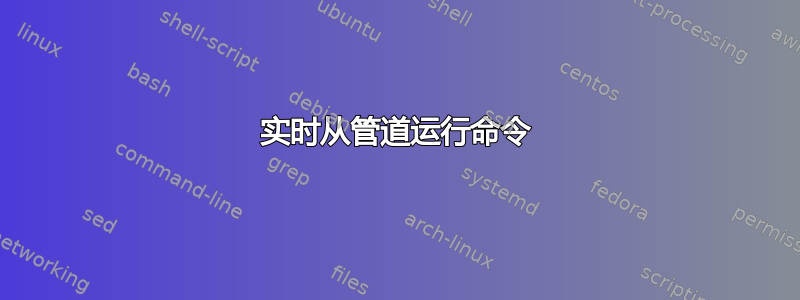 实时从管道运行命令