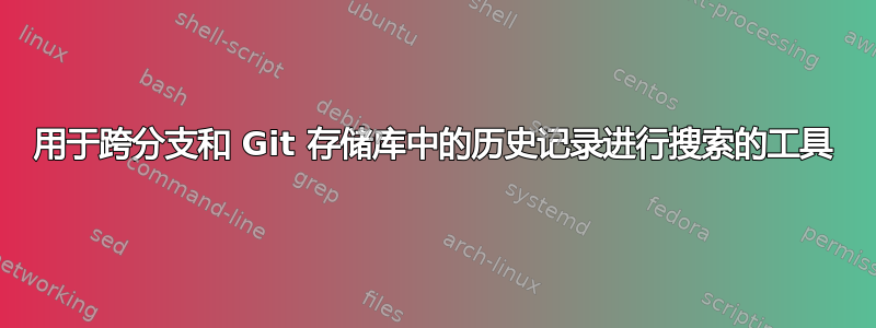 用于跨分支和 Git 存储库中的历史记录进行搜索的工具