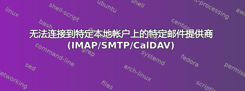 无法连接到特定本地帐户上的特定邮件提供商 (IMAP/SMTP/CalDAV)