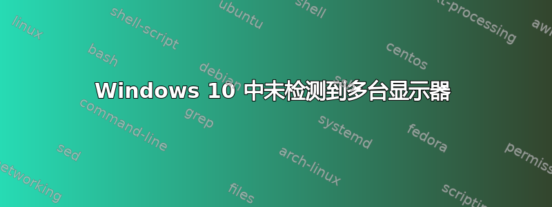 Windows 10 中未检测到多台显示器