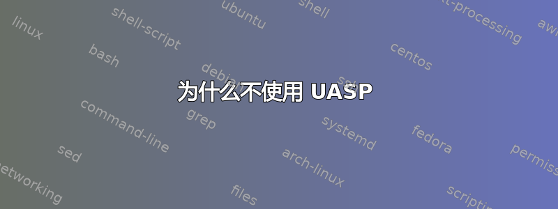 为什么不使用 UASP