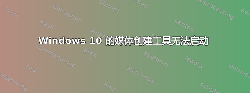 Windows 10 的媒体创建工具无法启动