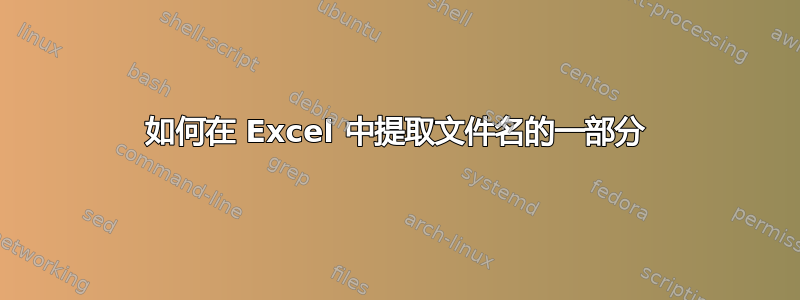 如何在 Excel 中提取文件名的一部分