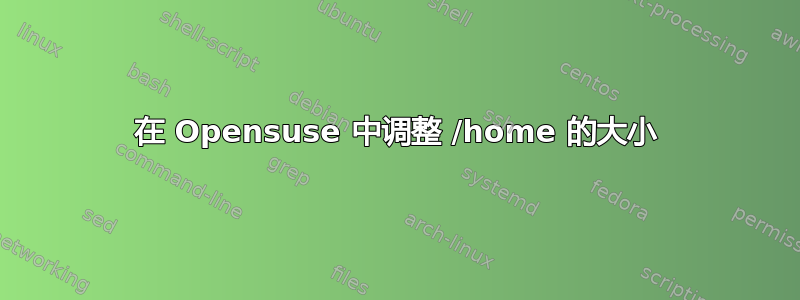 在 Opensuse 中调整 /home 的大小