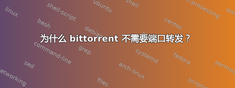 为什么 bittorrent 不需要端口转发？