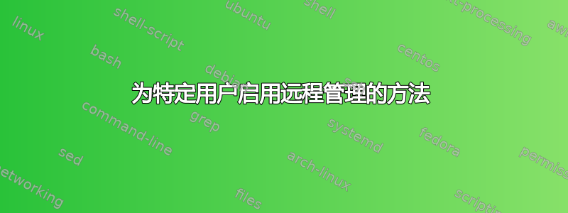 为特定用户启用远程管理的方法