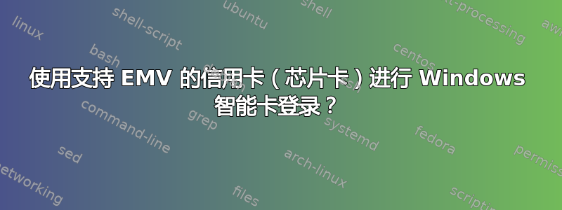 使用支持 EMV 的信用卡（芯片卡）进行 Windows 智能卡登录？