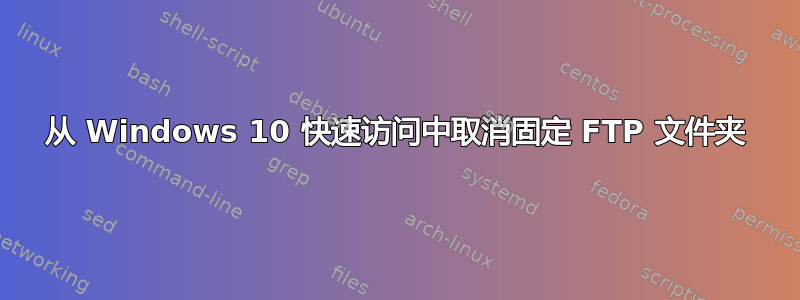 从 Windows 10 快速访问中取消固定 FTP 文件夹